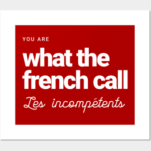 You are what the French call Les incompetents Posters and Art